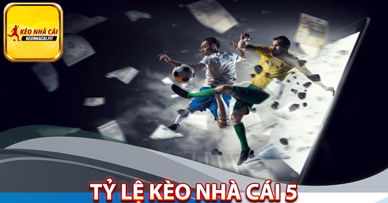 Những tỷ lệ kèo nhà cái 5 cung cấp cho khách hàng